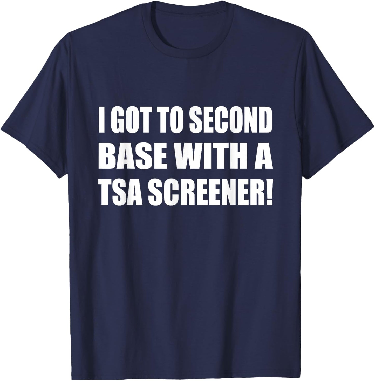 I Got To Second Base Wth A TSA Screener Humor Sarcastic T-Shirt - T-Shirt | Navy