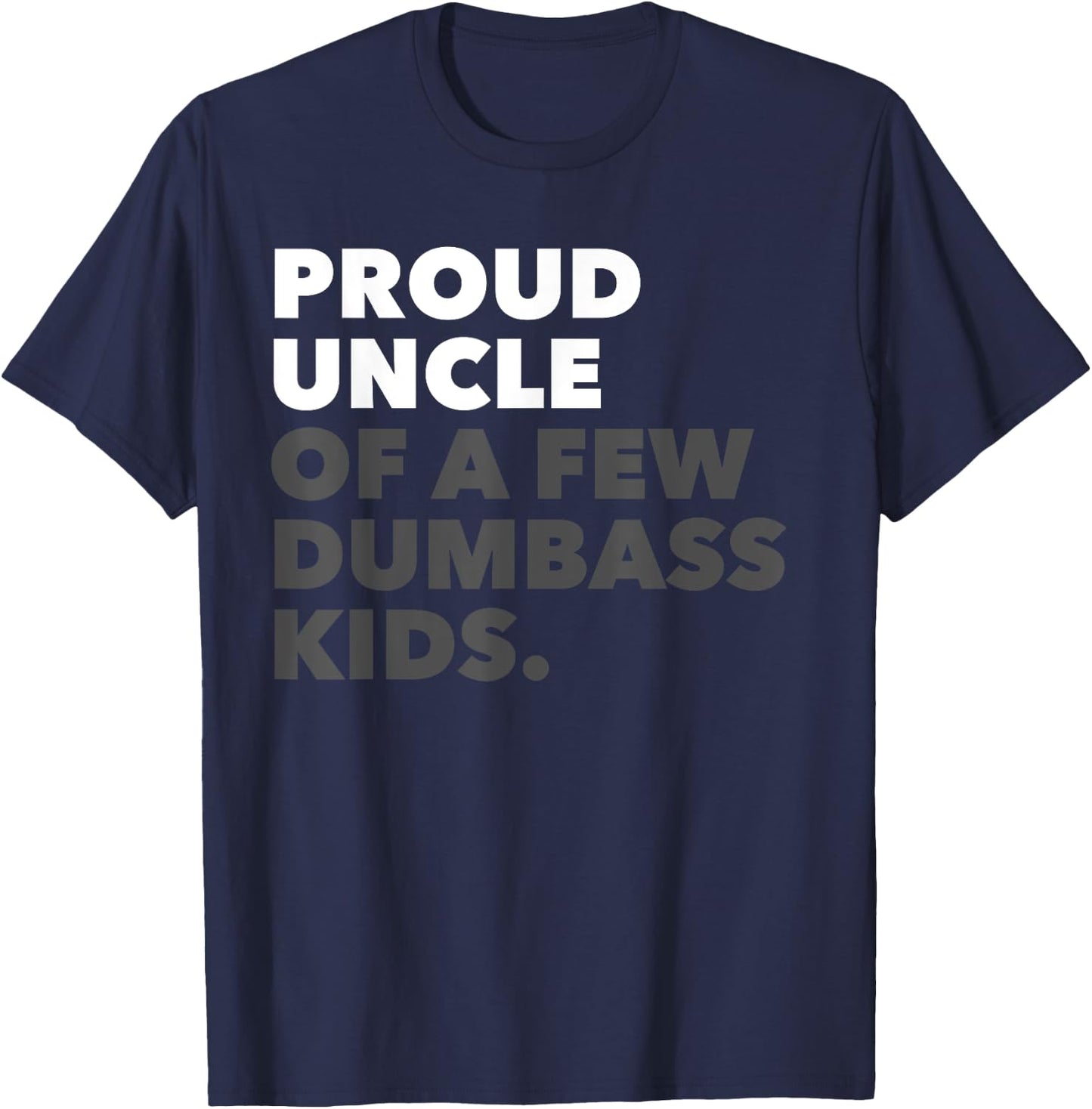 Proud Uncle Of A Few Dumbass Kids - Birthday Christmas T-Shirt - T-Shirt | Navy