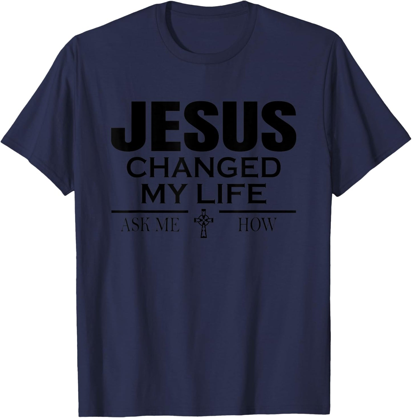 Jesus Changed My Life Ask Me How Jesus Christian T-Shirt - T-Shirt | Navy