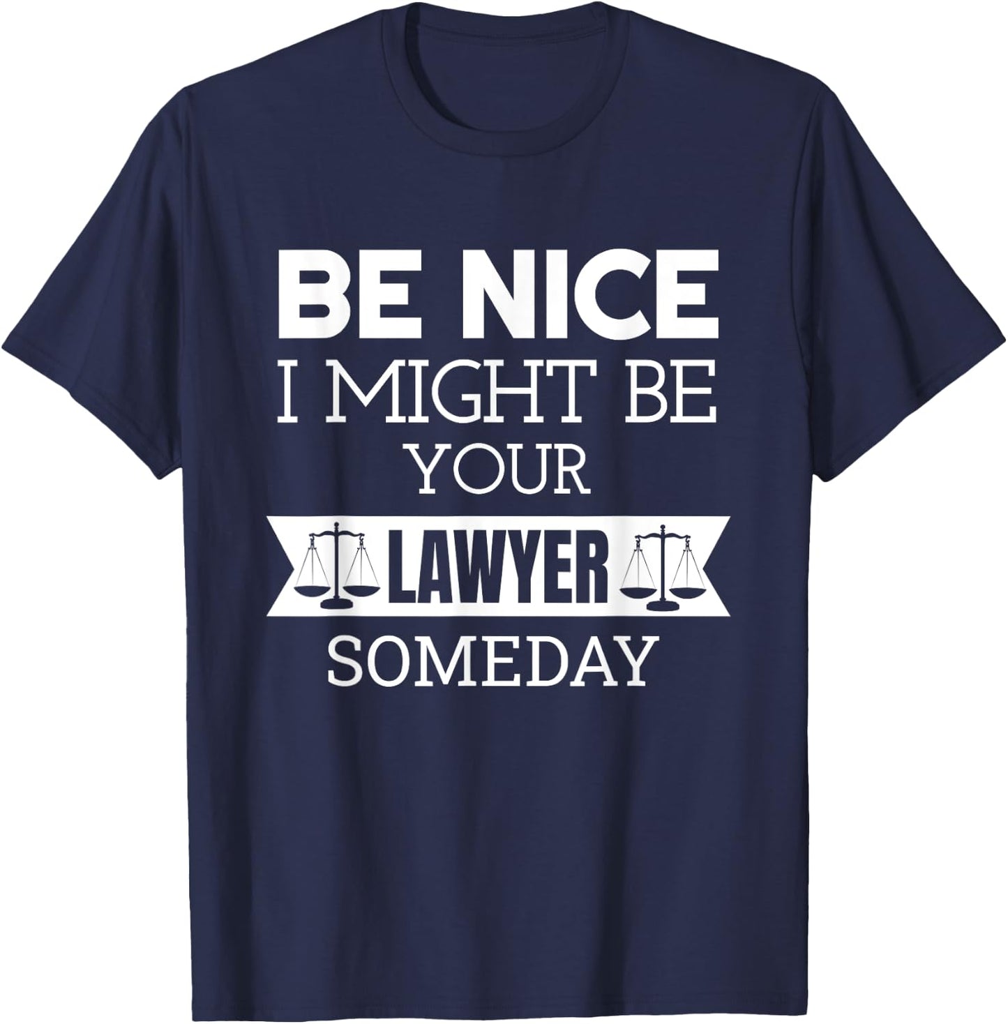 Be Nice I Might Be Your Lawyer Someday Attorney Lawyer T-Shirt - T-Shirt | Navy