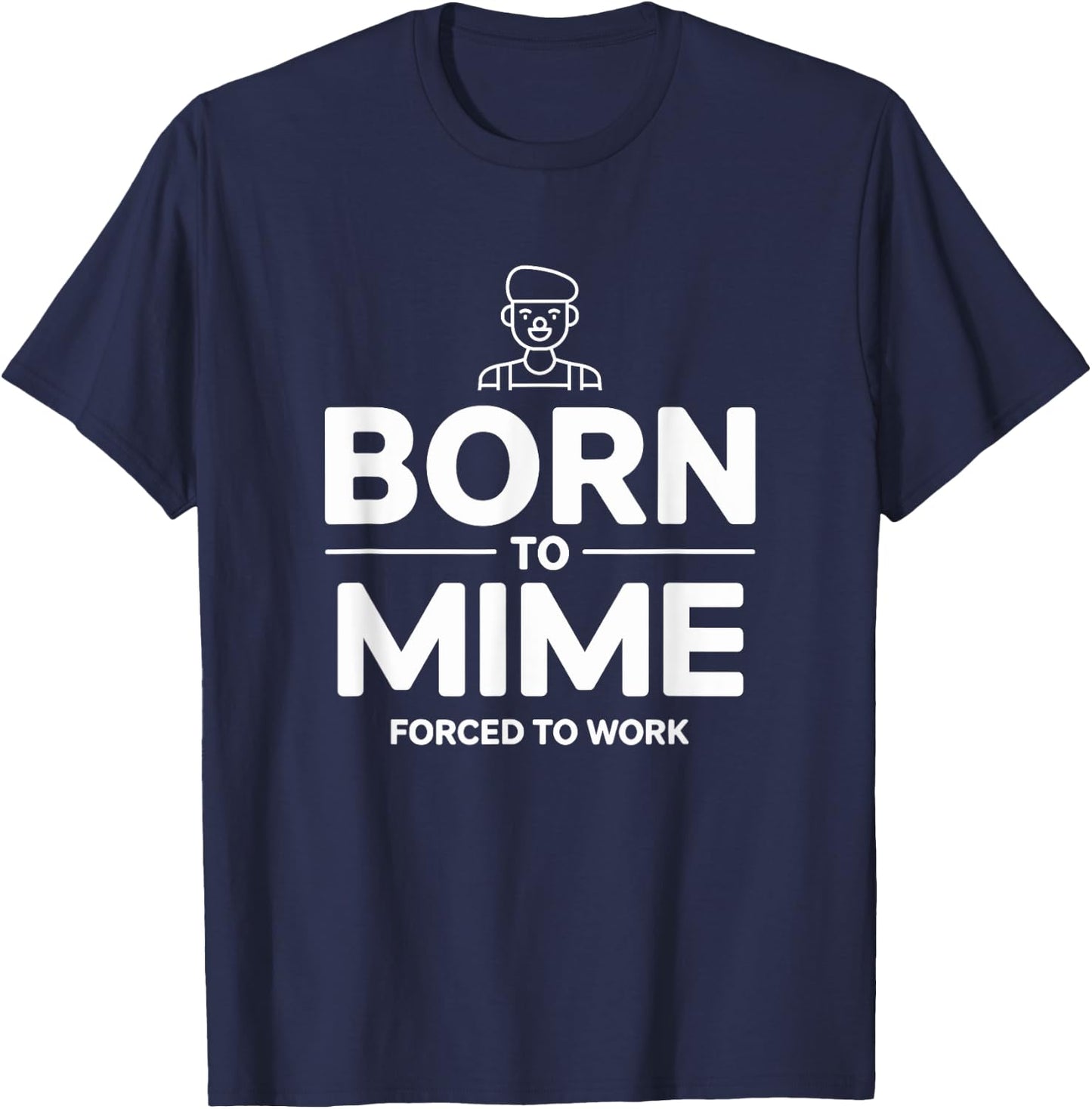 Funny Mime Born To Mime Forced To Work T-Shirt - T-Shirt | Navy