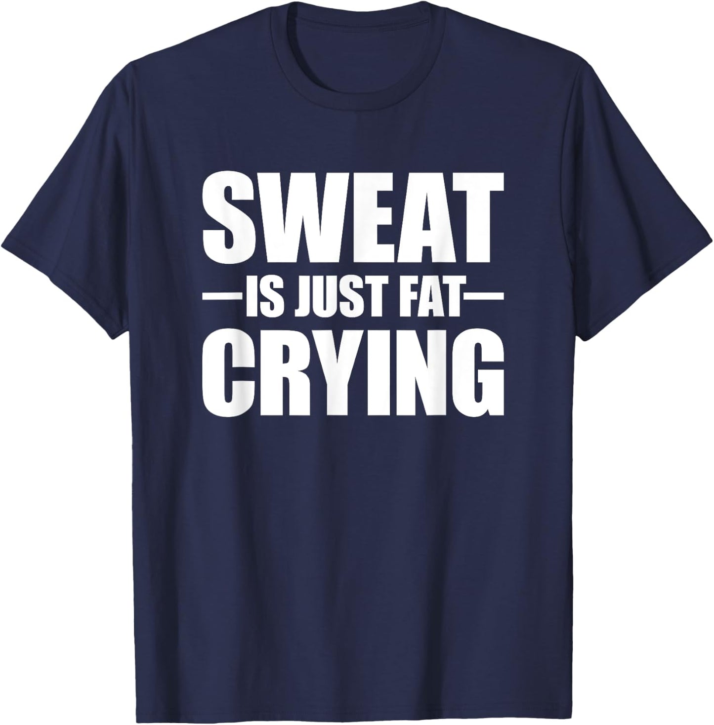 Sweat Is Just Fat Crying Sweat Is Fat Crying T-Shirt - T-Shirt | Navy