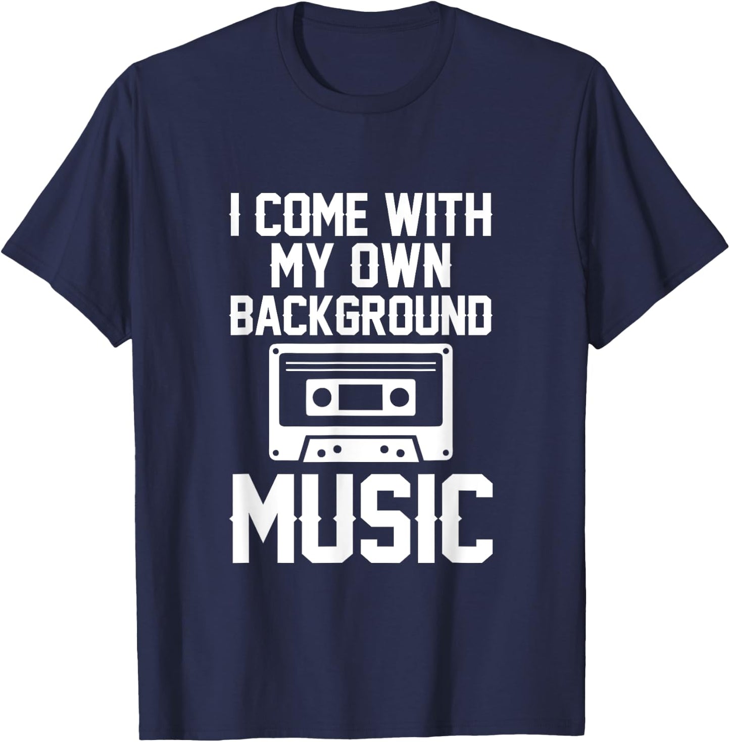 I Come With My Own Background Music T-Shirt - T-Shirt | Navy