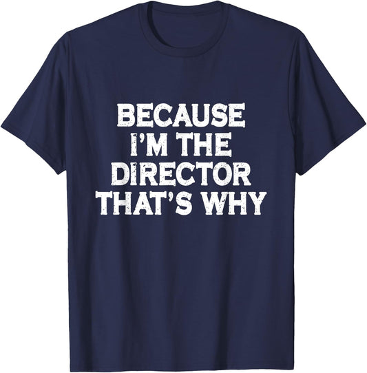 Because I'm The Director That's Why Funny Theater T-Shirt - T-Shirt | Navy