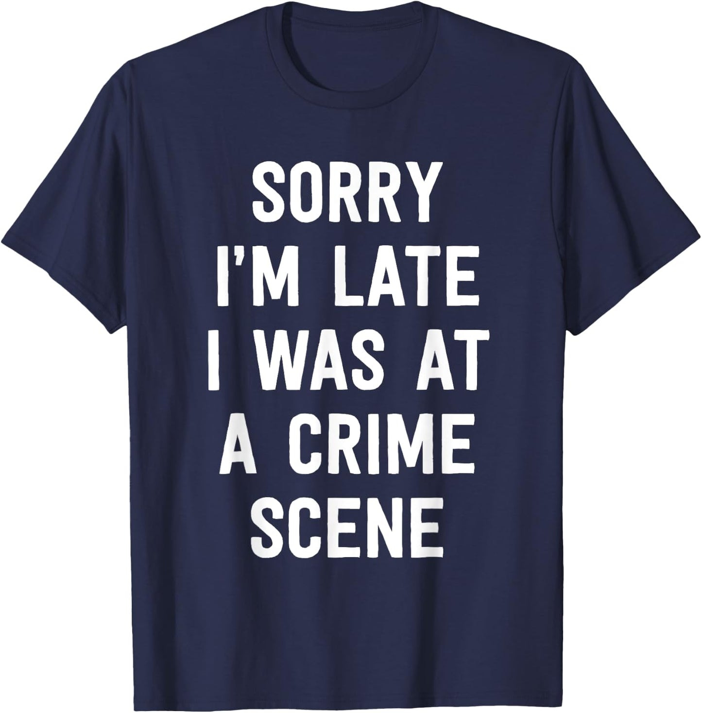 Sorry I'm Late I Was At A Crime Scene Women True Crime T-Shirt - T-Shirt | Navy