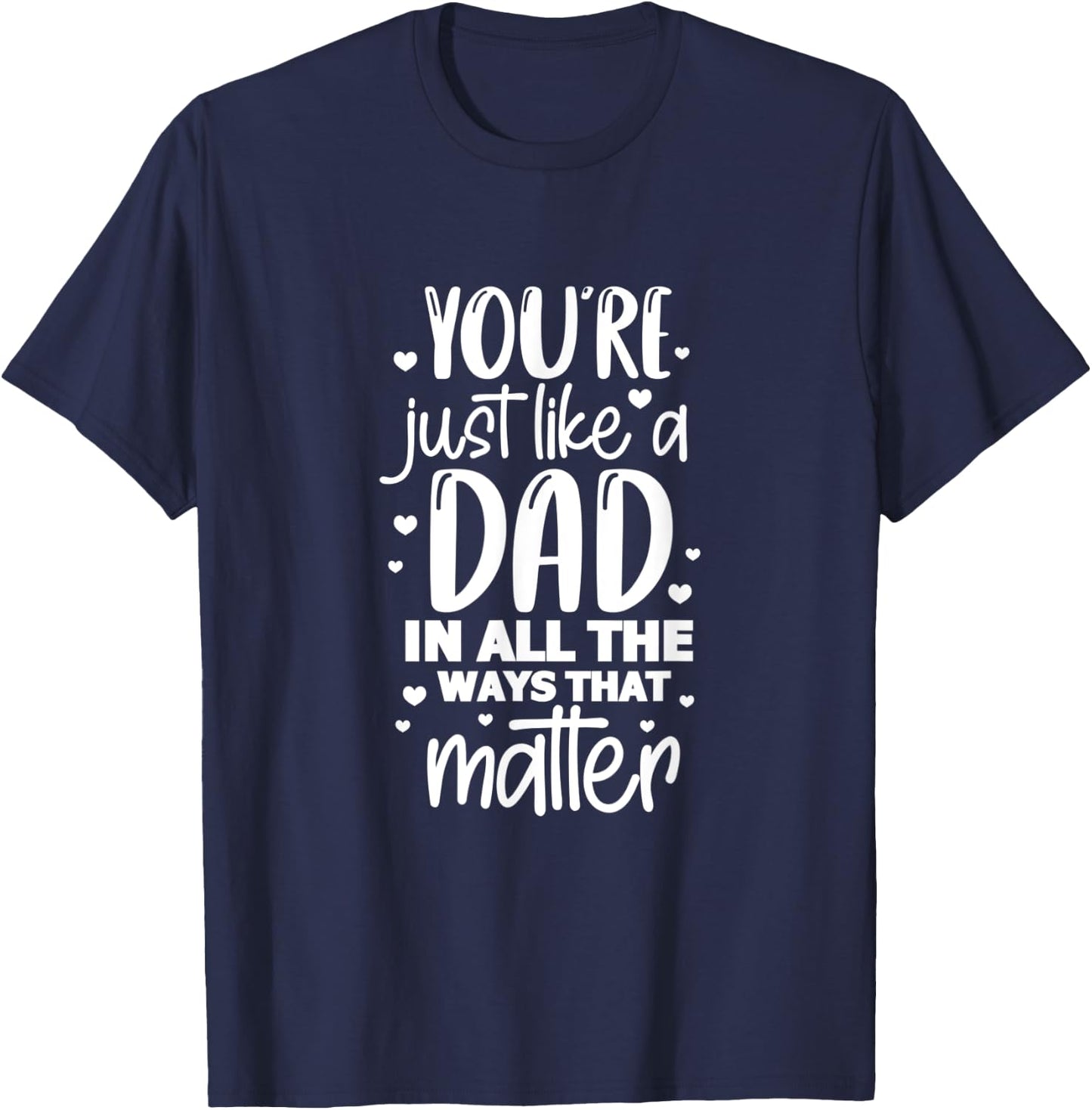 Dad Daddy You're Just Like A Dad In All The Ways That Matter T-Shirt - T-Shirt | Navy