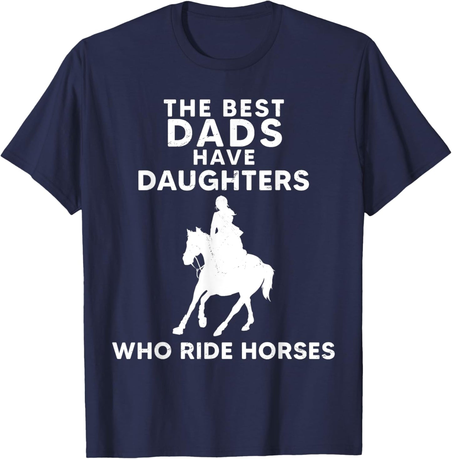 The Best Dads Have Daughters Who Ride Horses, Horse Girl T-Shirt - T-Shirt | Navy