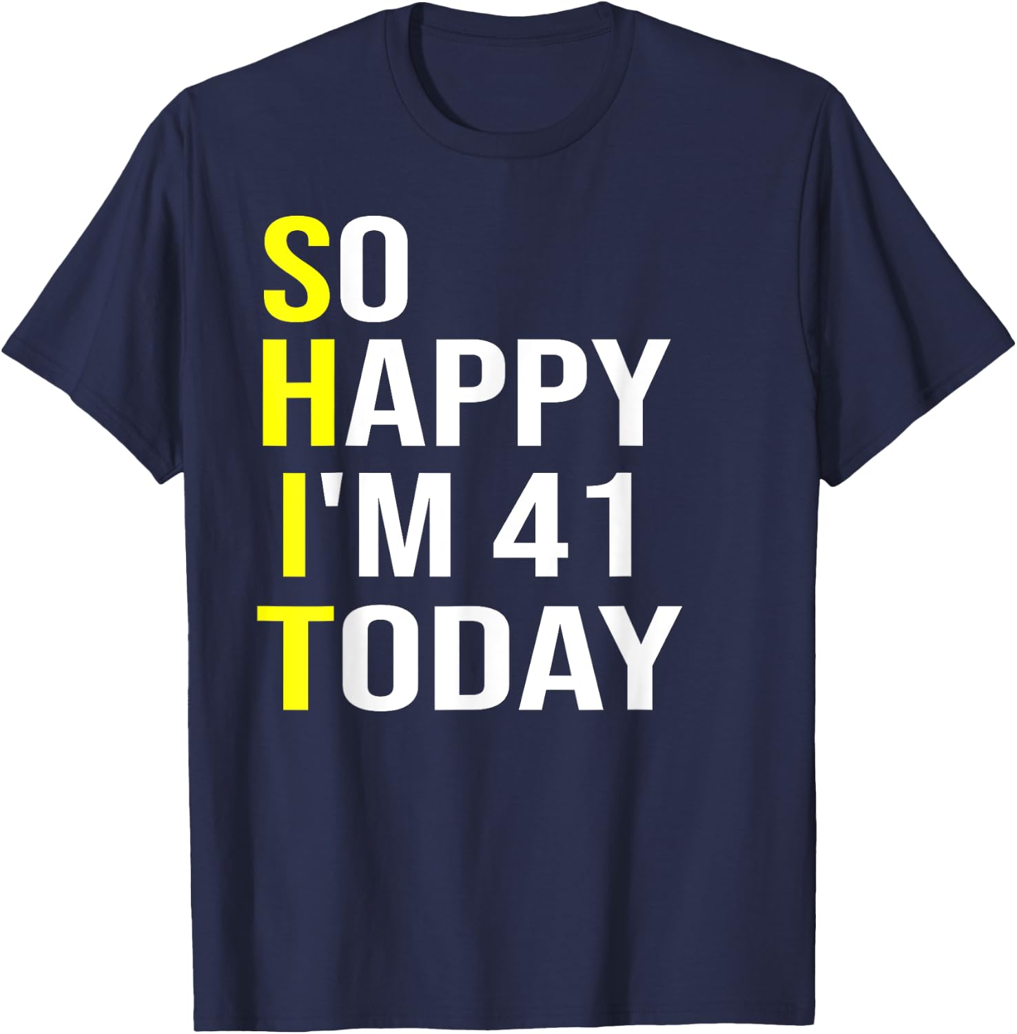 So Happy I'm 41 Today Forty One Years Old 41st Birthday Gift T-Shirt - T-Shirt | Navy