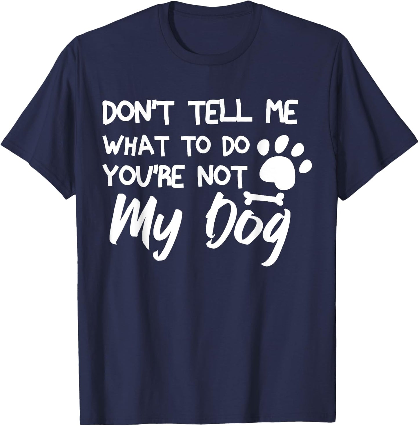 Funny Sarcastic Don't Tell Me What To Do You're Not My Dog T-Shirt - T-Shirt | Navy