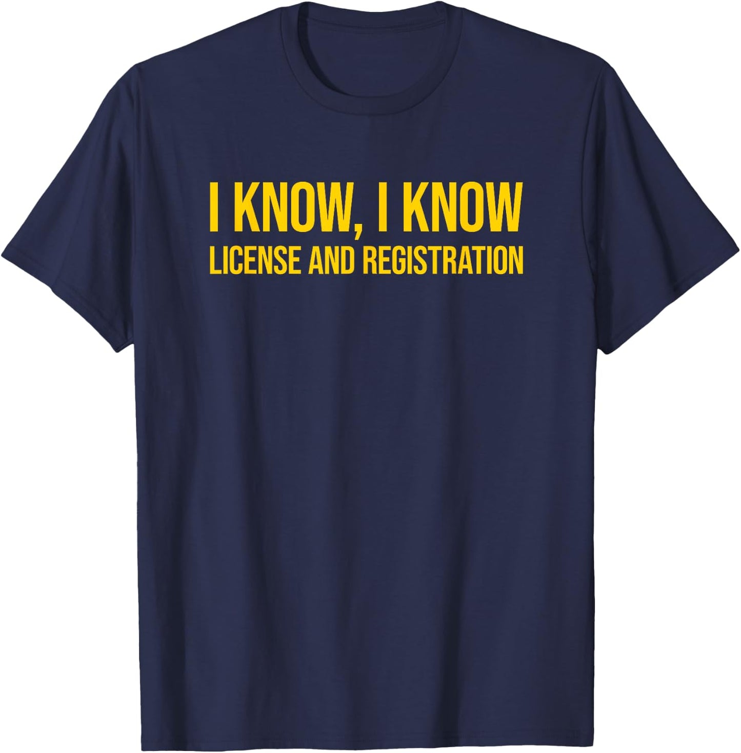 I Know I Know License and Registration T-Shirt - T-Shirt | Navy
