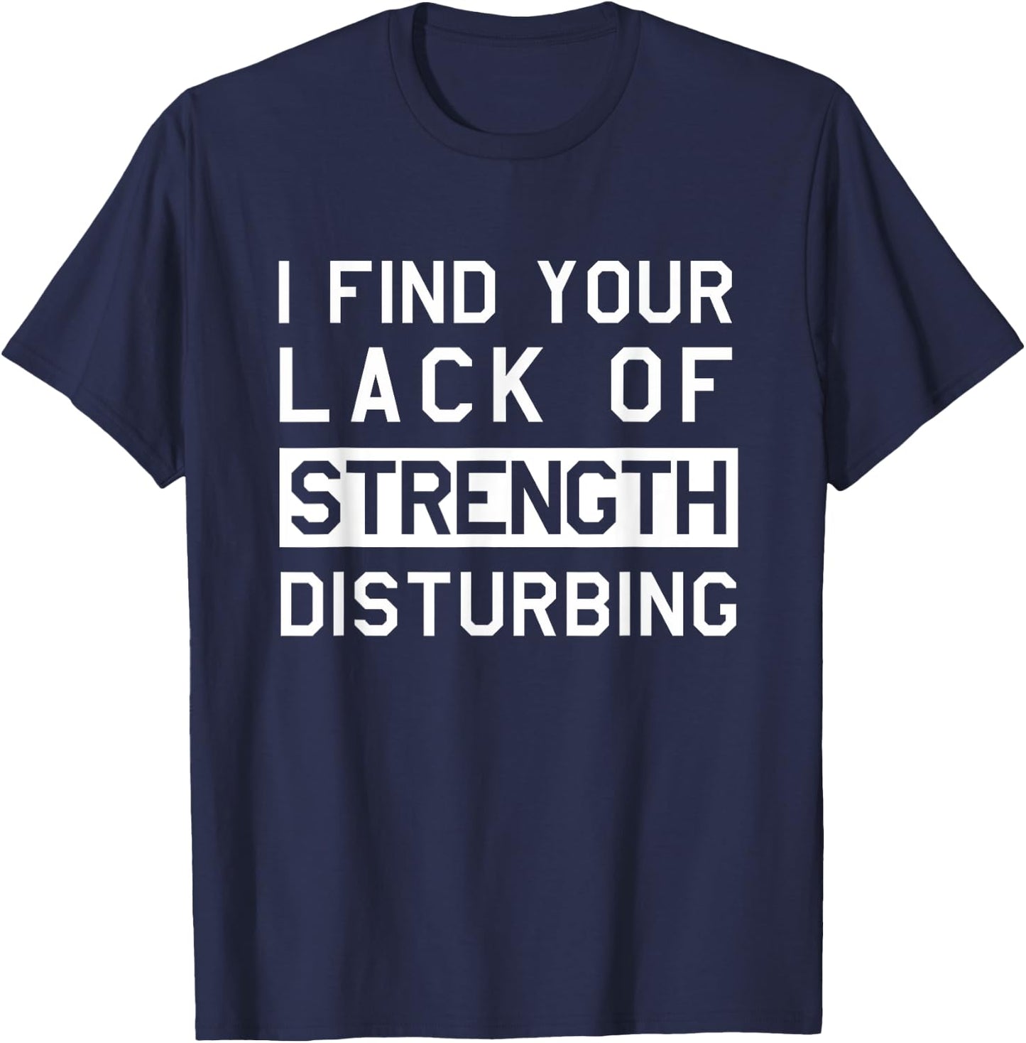 I find your lack of strength disturbing T-Shirt - T-Shirt | Navy