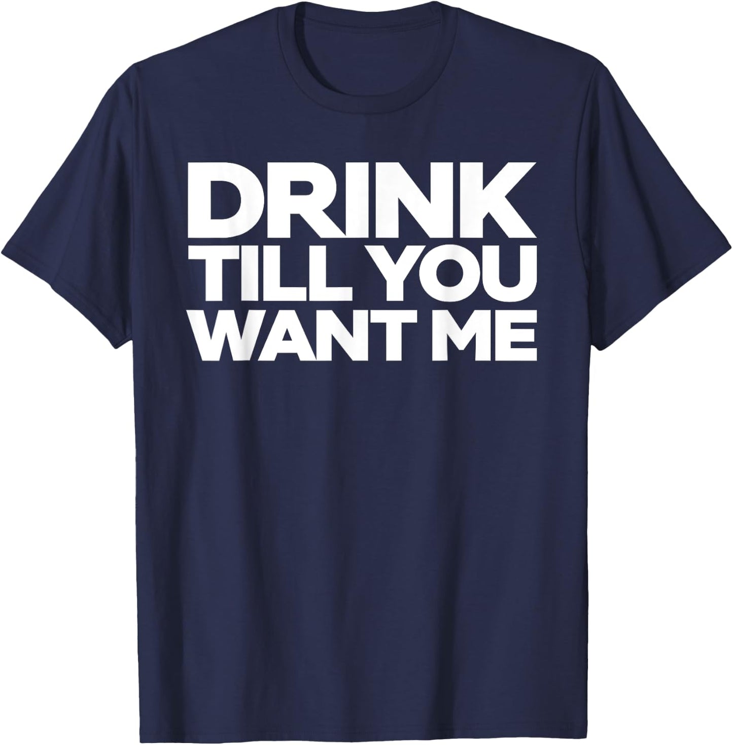 Drink Till You Want me T-Shirt - T-Shirt | Navy
