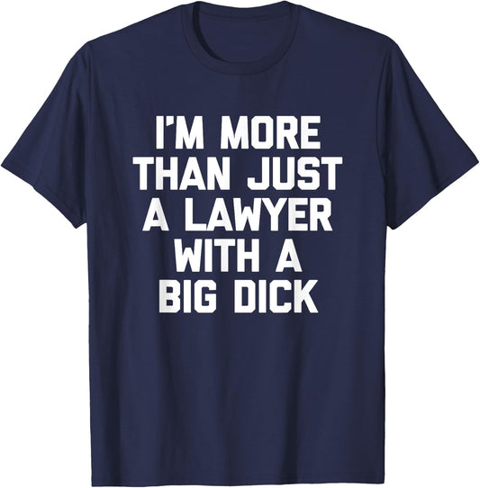 I'm More Than Just A Lawyer With A Big Dick - Funny Lawyer T-Shirt - T-Shirt | Navy