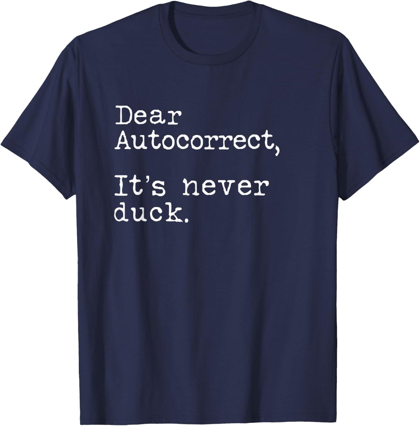 Dear Autocorrect It's Never Duck Funny T-Shirt - T-Shirt | Navy