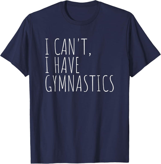 I Can't I Have Gymnastics Funny Gymnast T-Shirt - T-Shirt | Navy