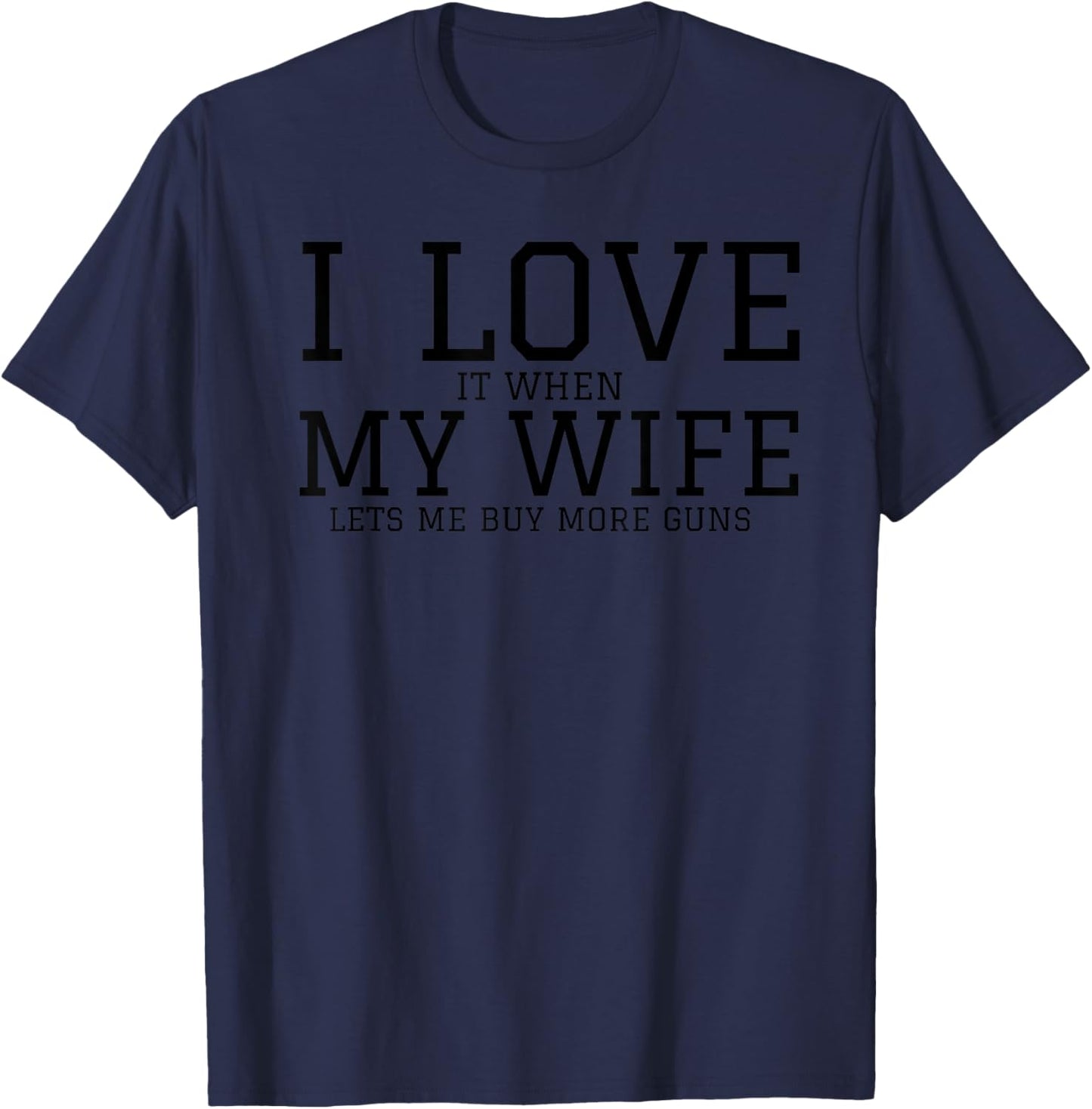 I Love When My Wife Lets Me Buy More Guns Funny Men Gifts T-Shirt - T-Shirt | Navy