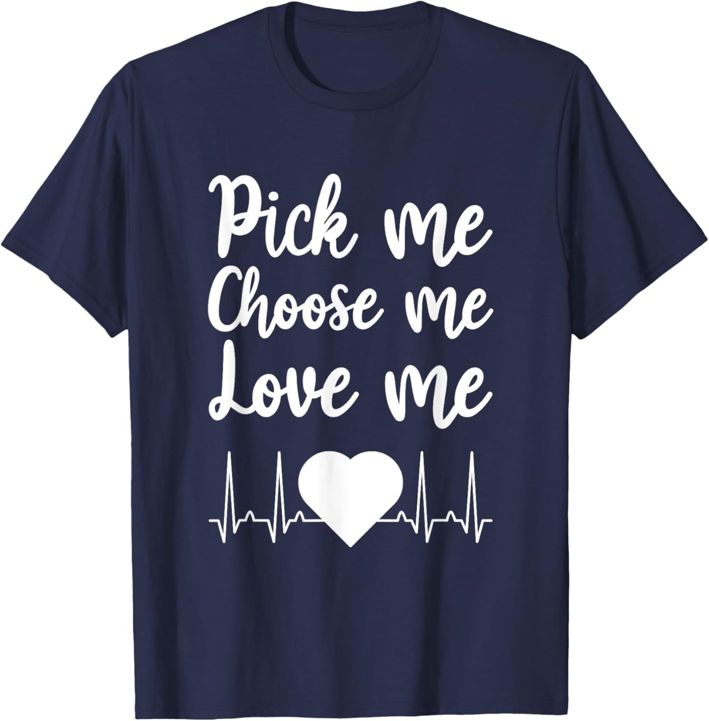 Pick Me Choose Me Love Me Gift Women Valentine Day T-Shirt - T-Shirt | Navy