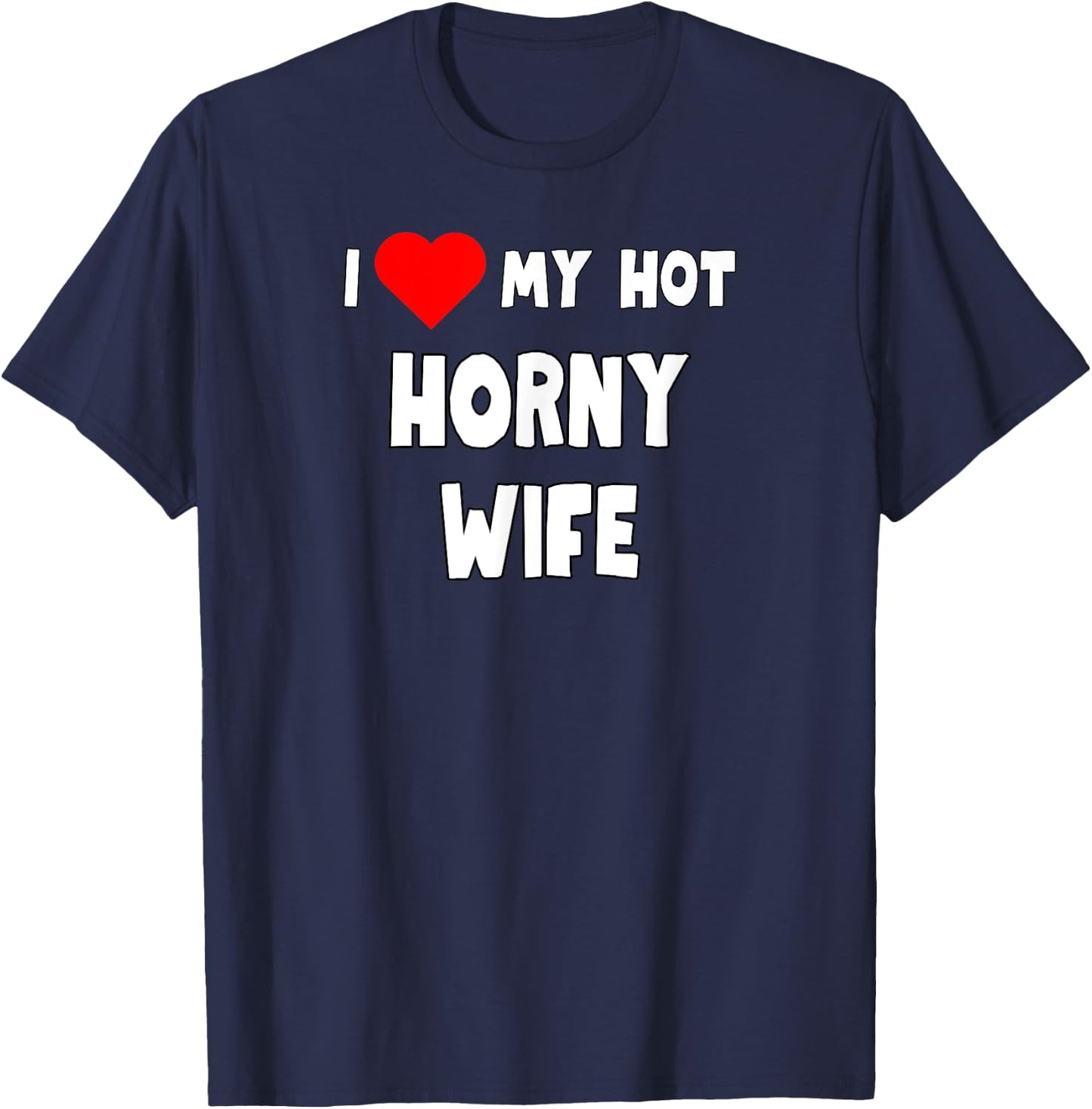 Fun Graphic-I love My Hot Horny Wife T-Shirt - T-Shirt | Navy