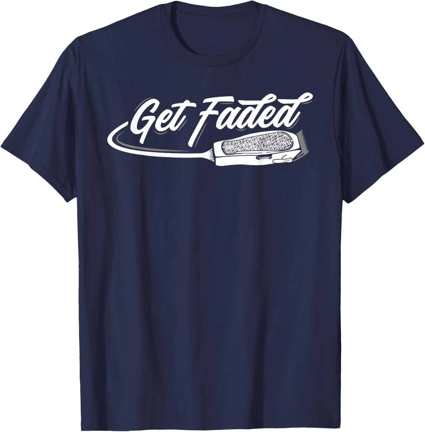 Funny Get Faded Barber Design Dad Hairstylist Lovers T-Shirt - T-Shirt | Navy