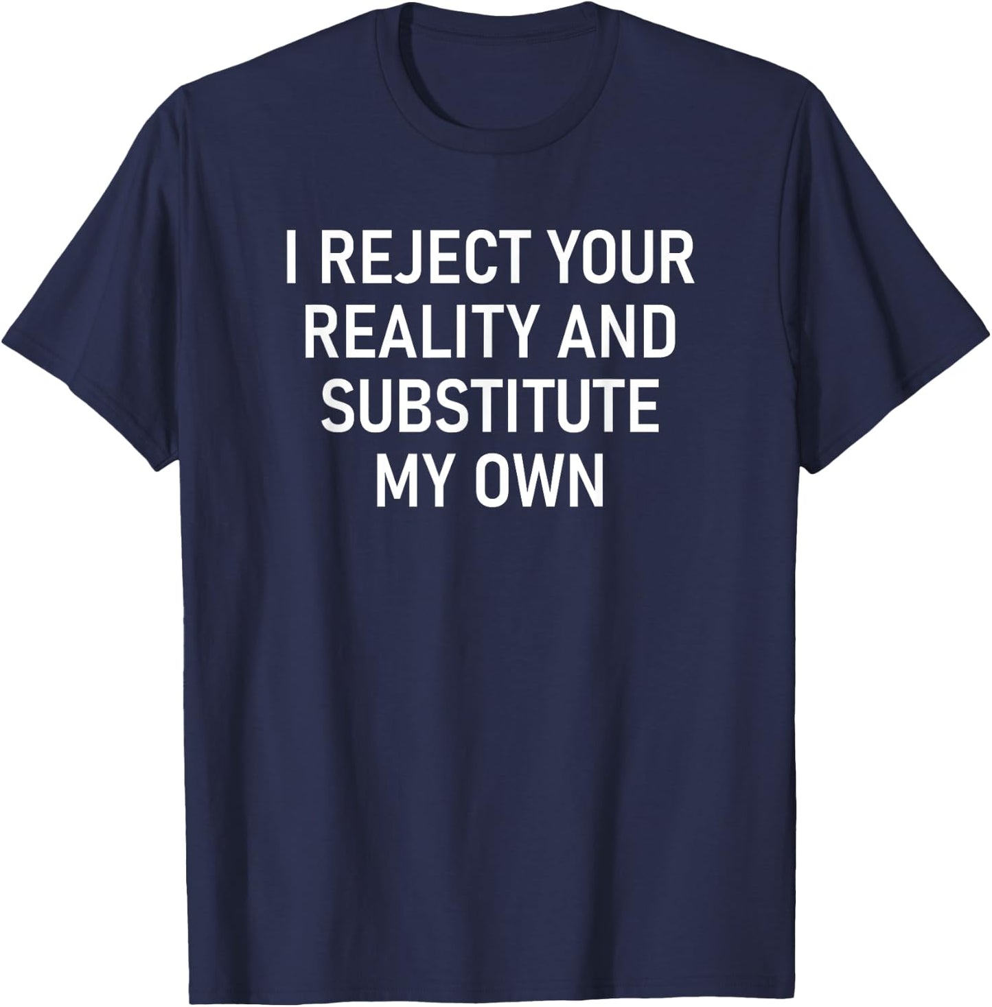 I Reject Your Reality And Substitute My Own, Funny, Jokes T-Shirt - T-Shirt | Navy