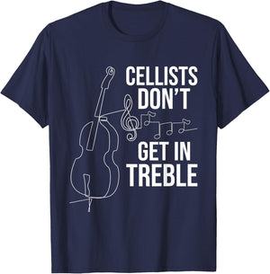Cellists Don't Get In Treble - Cello Player Classical Music T-Shirt - T-Shirt | Navy