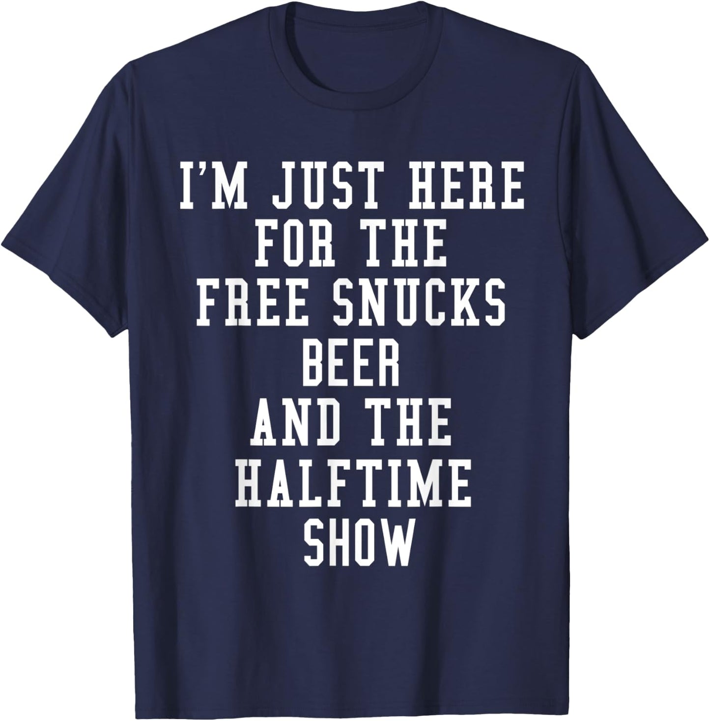 I'm Just Here for the free snucks beer and the halftime show T-Shirt - T-Shirt | Navy