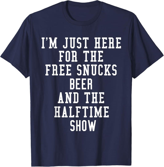 I'm Just Here for the free snucks beer and the halftime show T-Shirt - T-Shirt | Navy