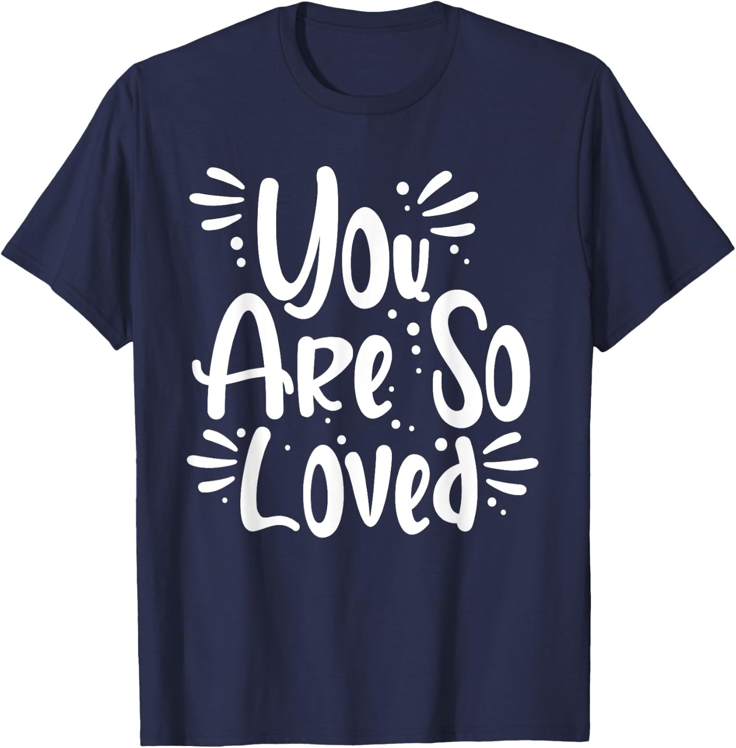 You Are So Loved Powerful Motivational Love Quote T-Shirt - T-Shirt | Navy