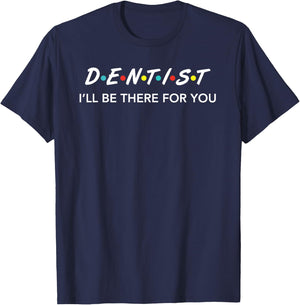 Funny Dentist Gifts I'LL Be There For You T-Shirt - T-Shirt | Navy