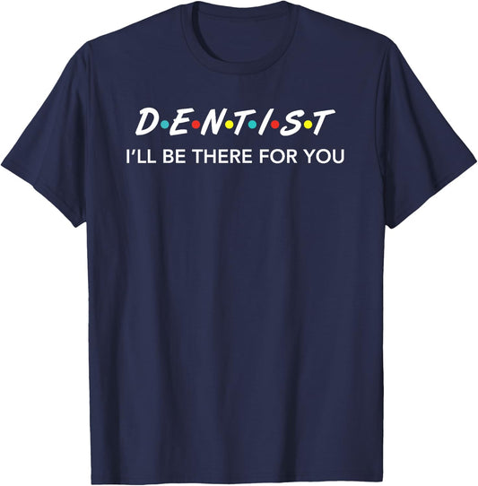 Funny Dentist Gifts I'LL Be There For You T-Shirt - T-Shirt | Navy