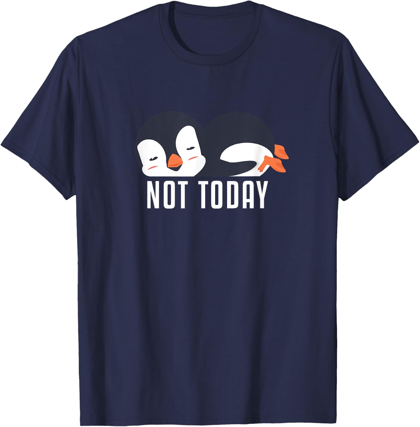 Not Today Sea Bird King Emperor Penguin Lover Penguin T-Shirt - T-Shirt | Navy