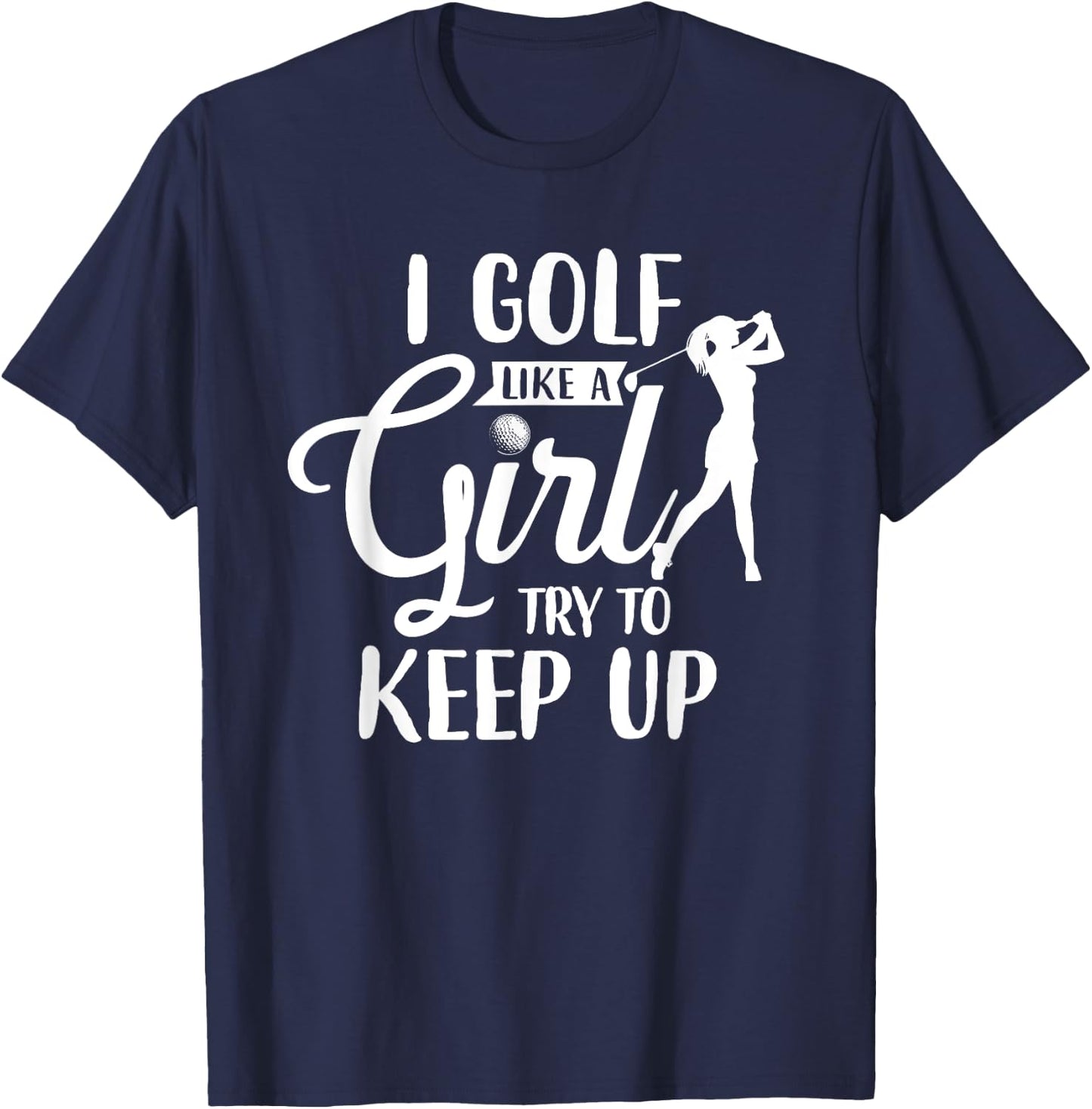 I Golf Like A Girl Try To Keep Up T-Shirt - T-Shirt | Navy