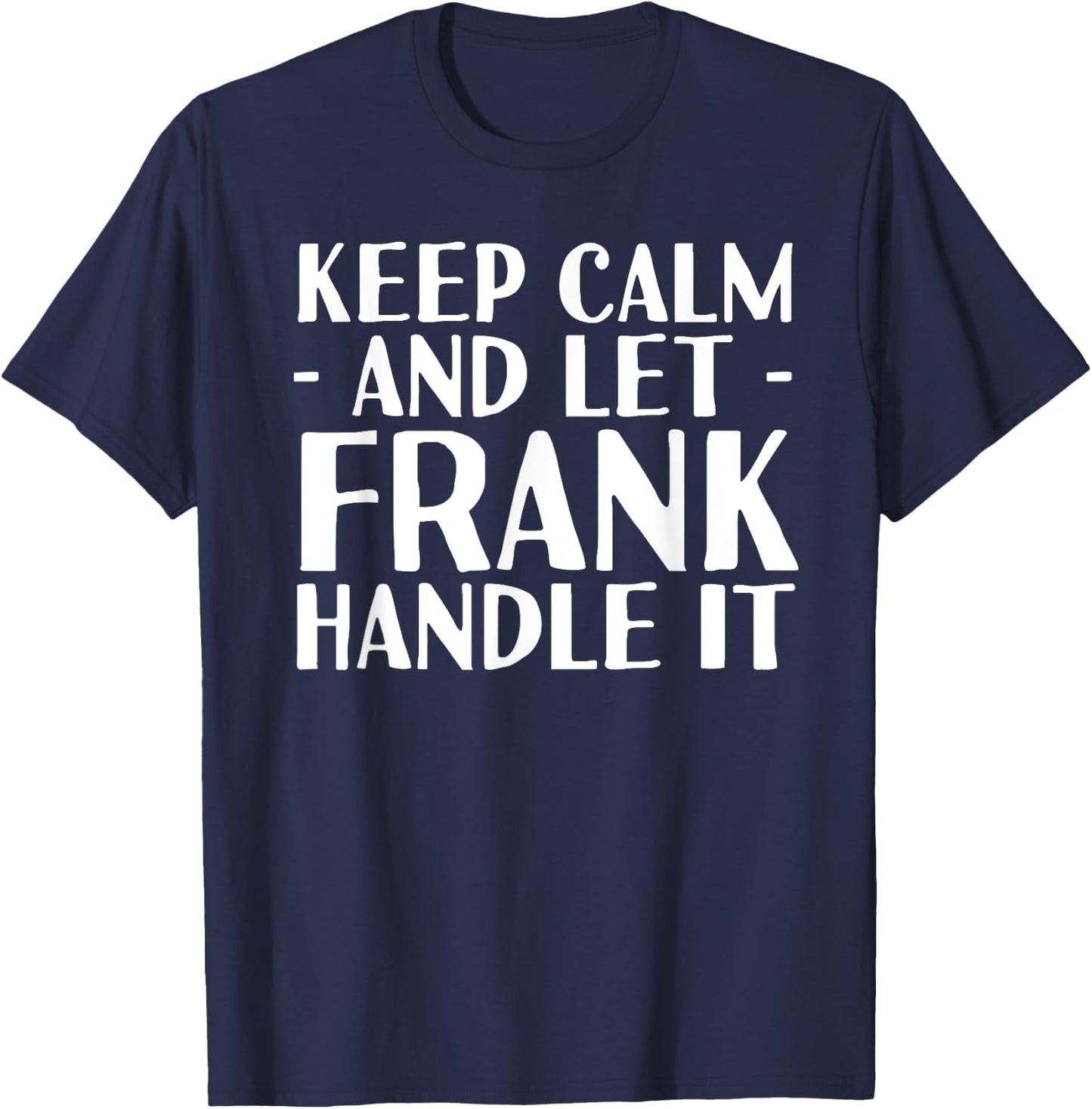 KEEP CALM AND LET FRANK HANDLE IT Funny Birthday Gift T-Shirt - T-Shirt | Navy