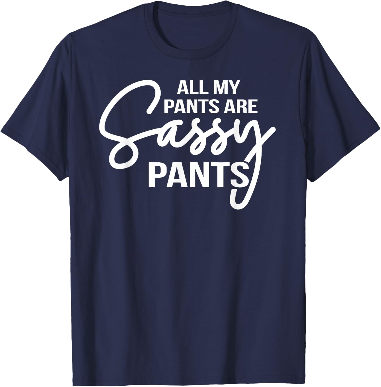 All my pants are Sassy Pants ladies humor graphics T-Shirt - T-Shirt | Navy