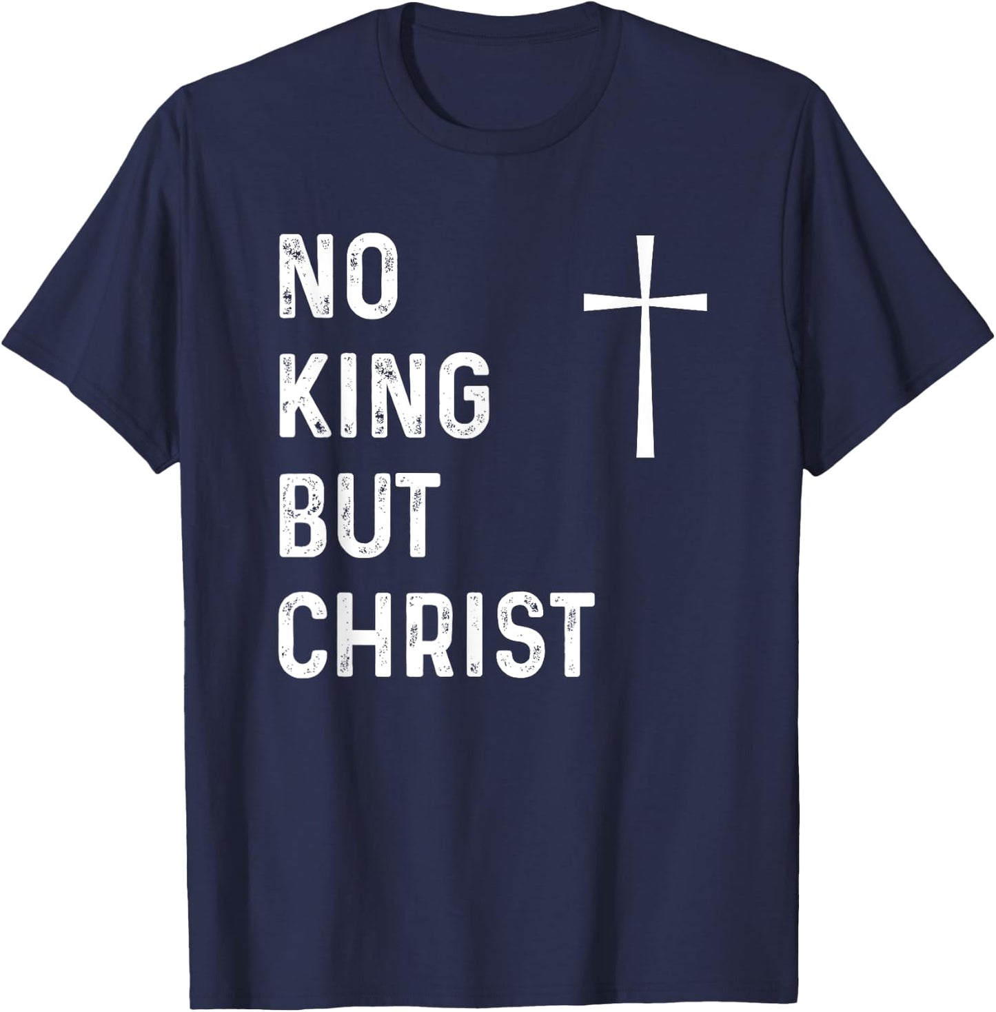 No King But Christ God Christian Jesus Christianity Bible T-Shirt - T-Shirt | Navy