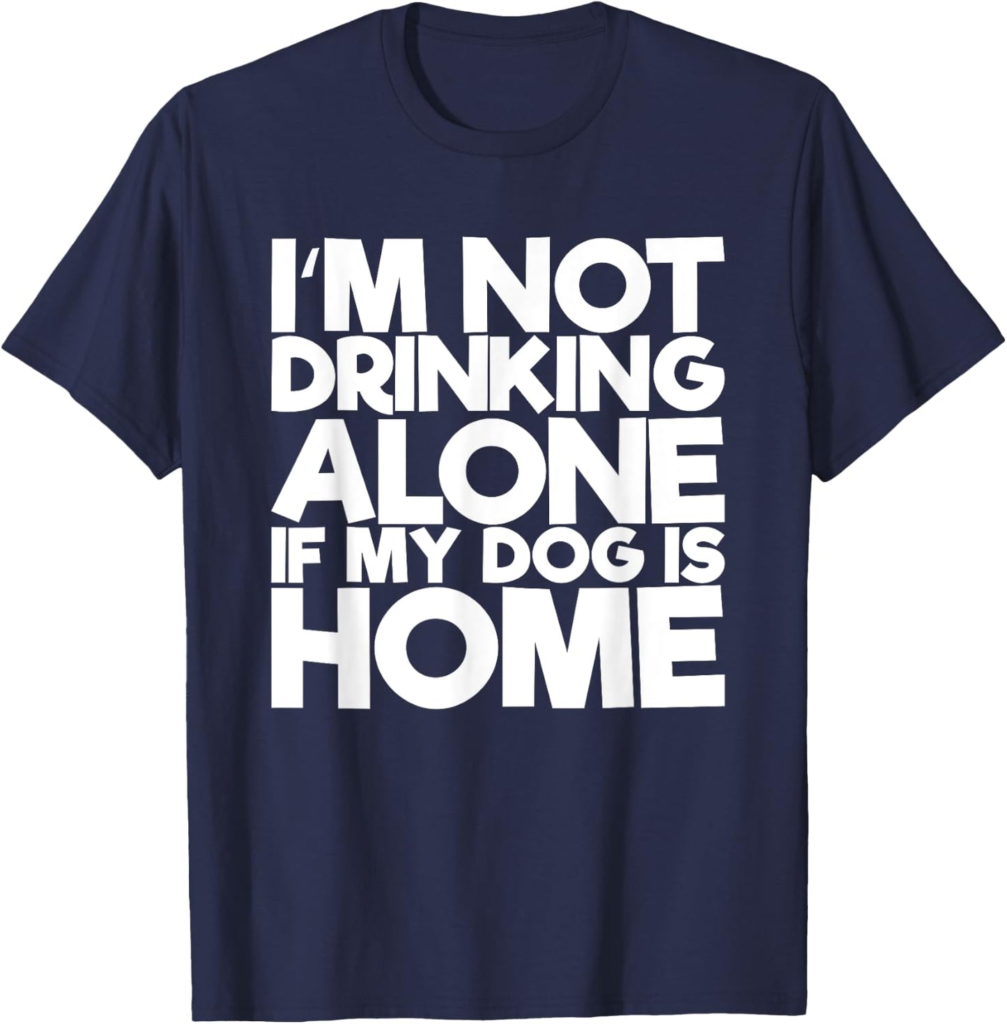I'm Not Drinking Alone If My Dog Is Home Funny Women T-Shirt - T-Shirt | Navy