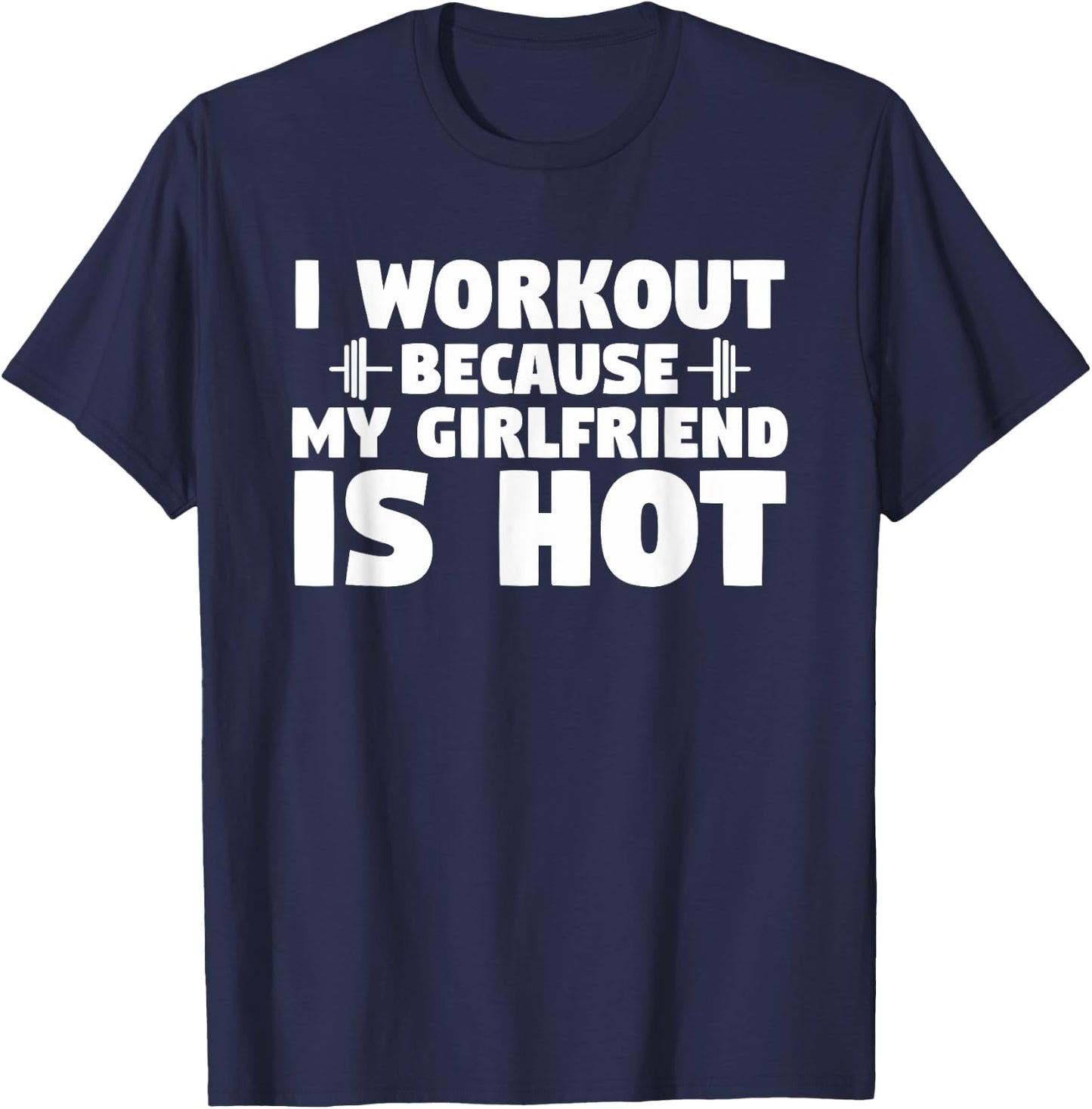 I Workout Because My Girlfriend is Hot Funny Gym Boyfriend T-Shirt - T-Shirt | Navy