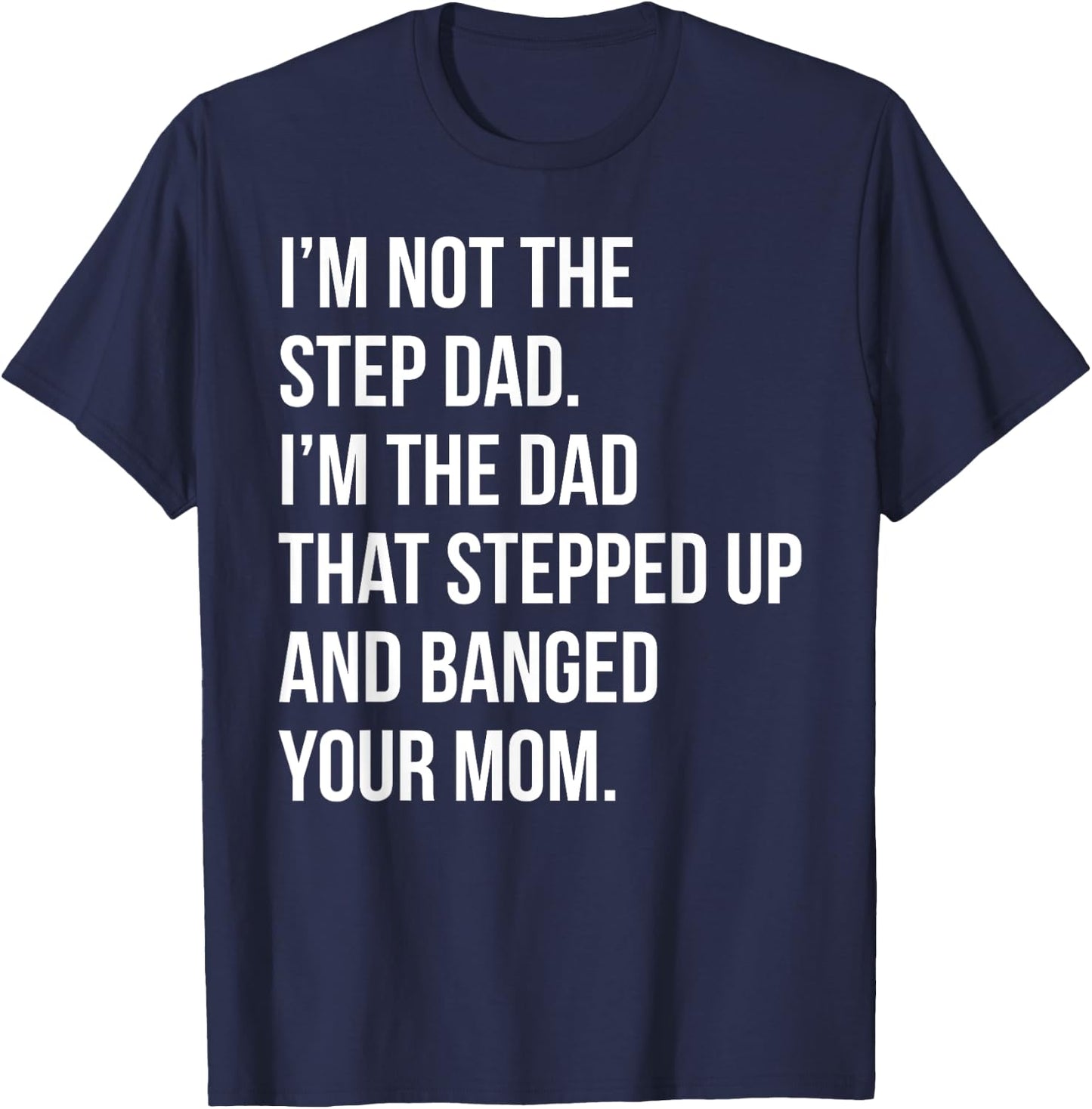 Step Dad Banging Moms Funny Shitty Dad Pun T-Shirt - T-Shirt | Navy