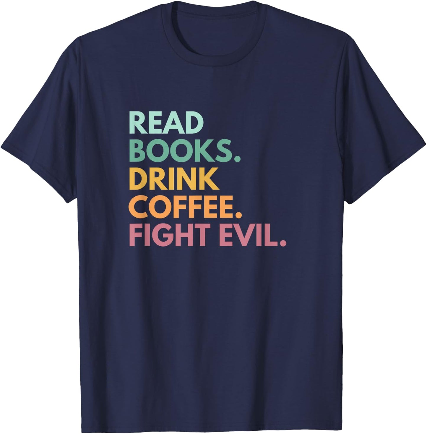 Read Books Drink Coffee Fight Evil T-Shirt - T-Shirt | Navy