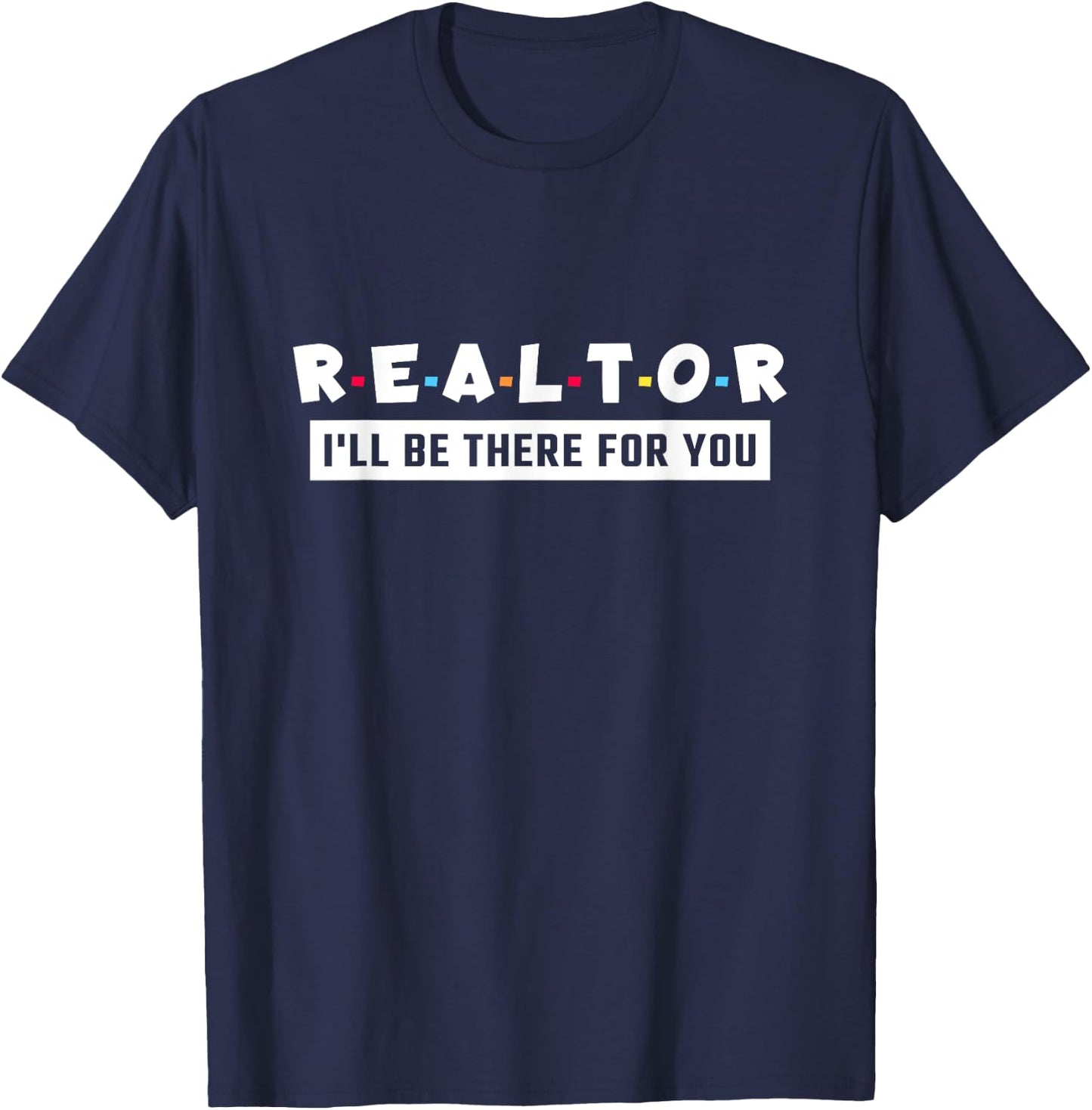 Realtor I'll Be There For You, Real Estate T-Shirt - T-Shirt | Navy