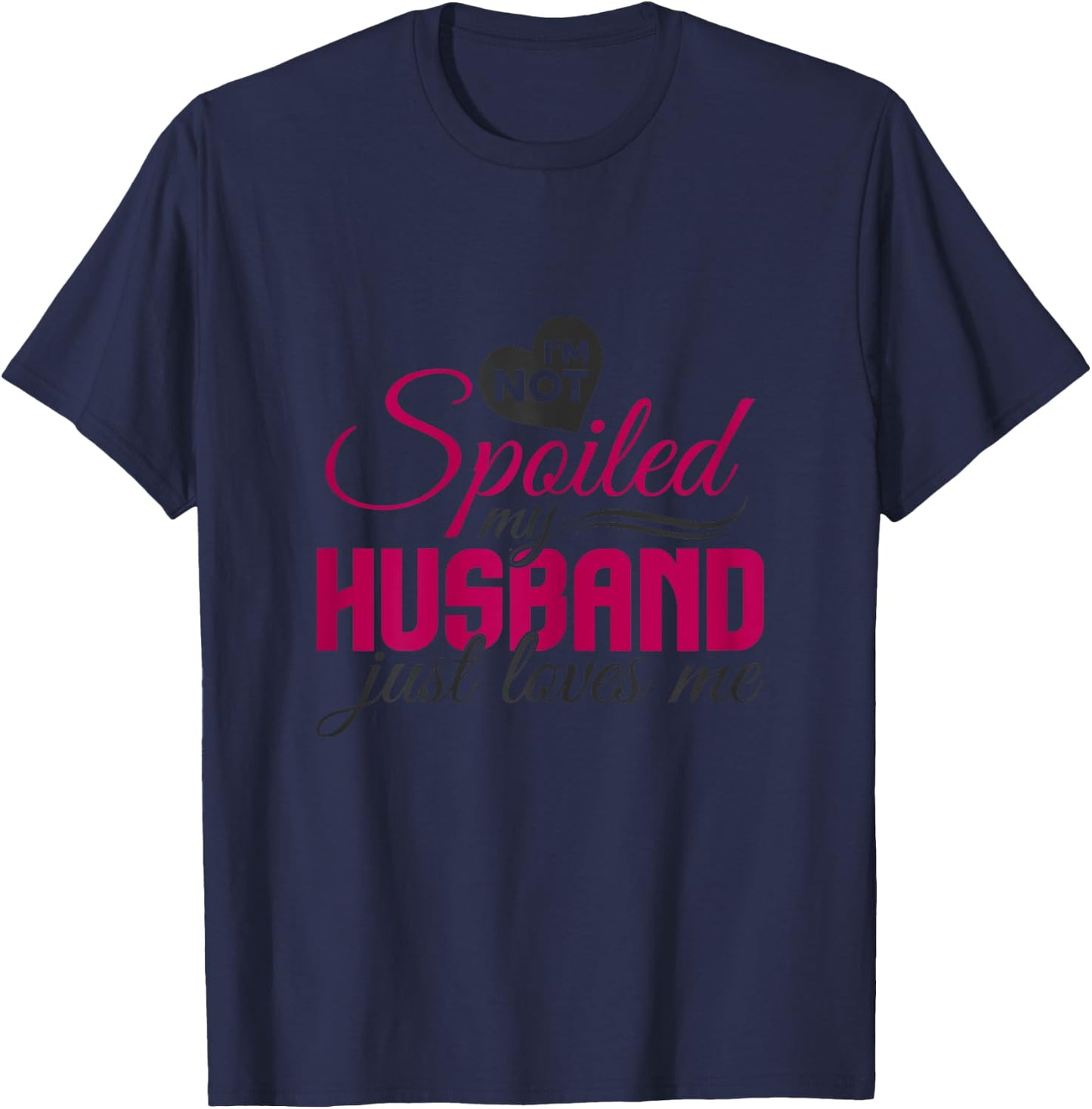 I'm not Spoiled my Husband Just Loves Me - Wife Husband T-Shirt - T-Shirt | Navy