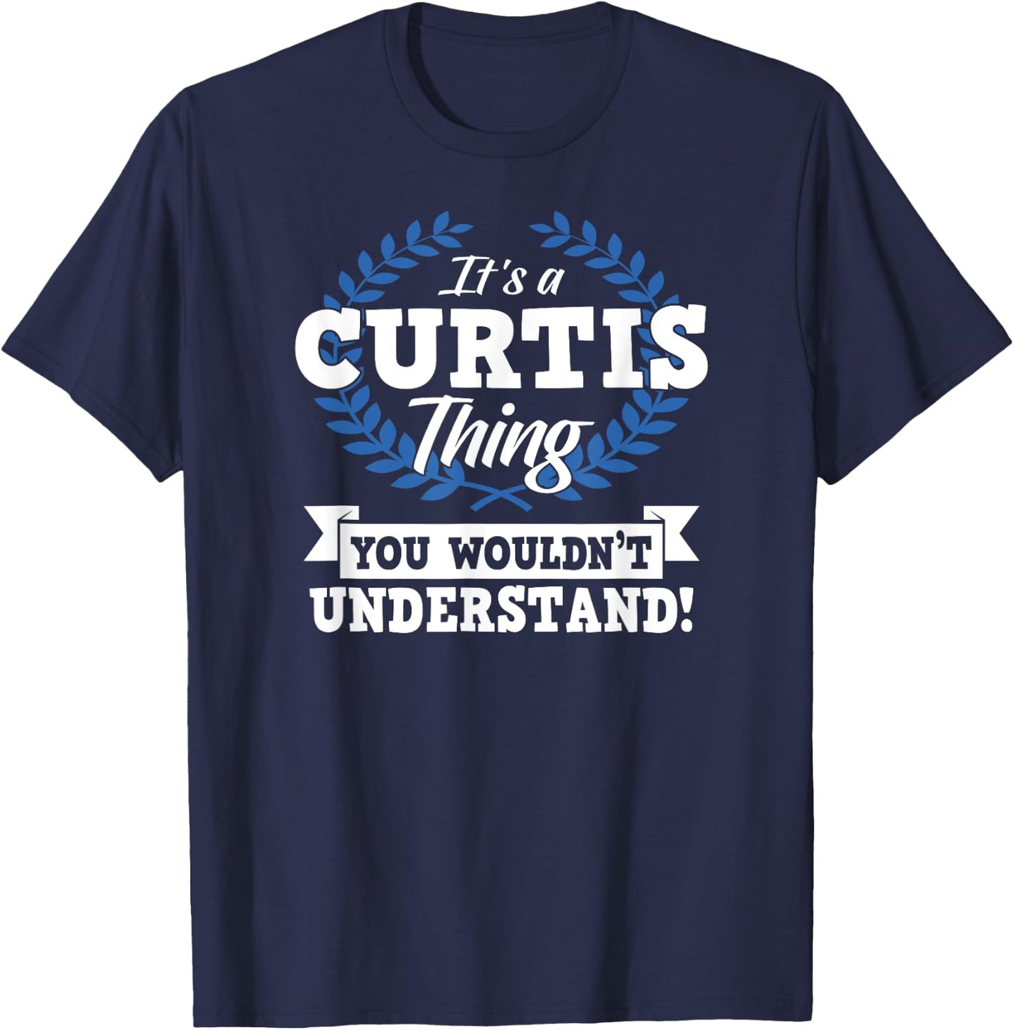 It's A Curtis Thing You Wouldn't Understand Name Shirt T-Shirt - T-Shirt | Navy