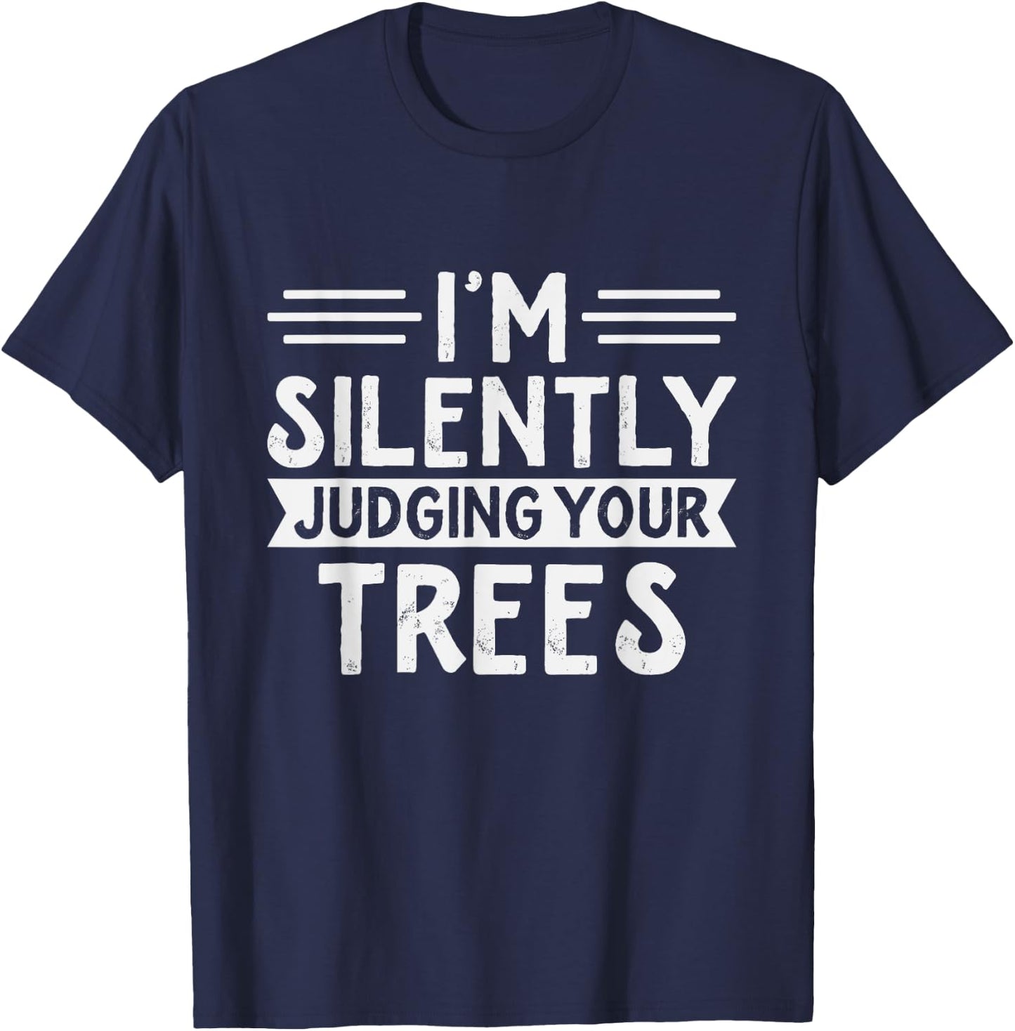 Arborist - I'm silently judging your trees - Funny Arborist T-Shirt - T-Shirt | Navy