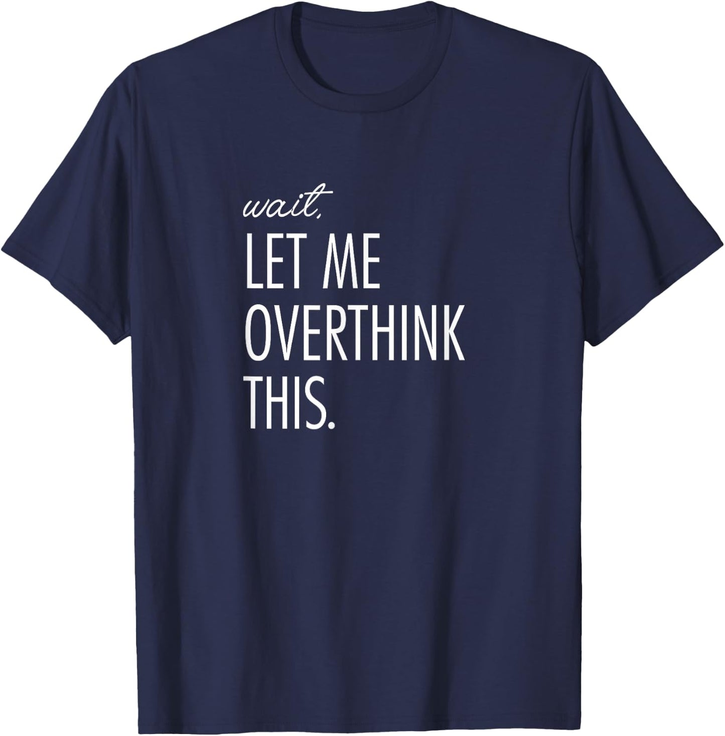 Overthinking Shirt Wait Let me overthink this. Anxiety T-Shirt - T-Shirt | Navy