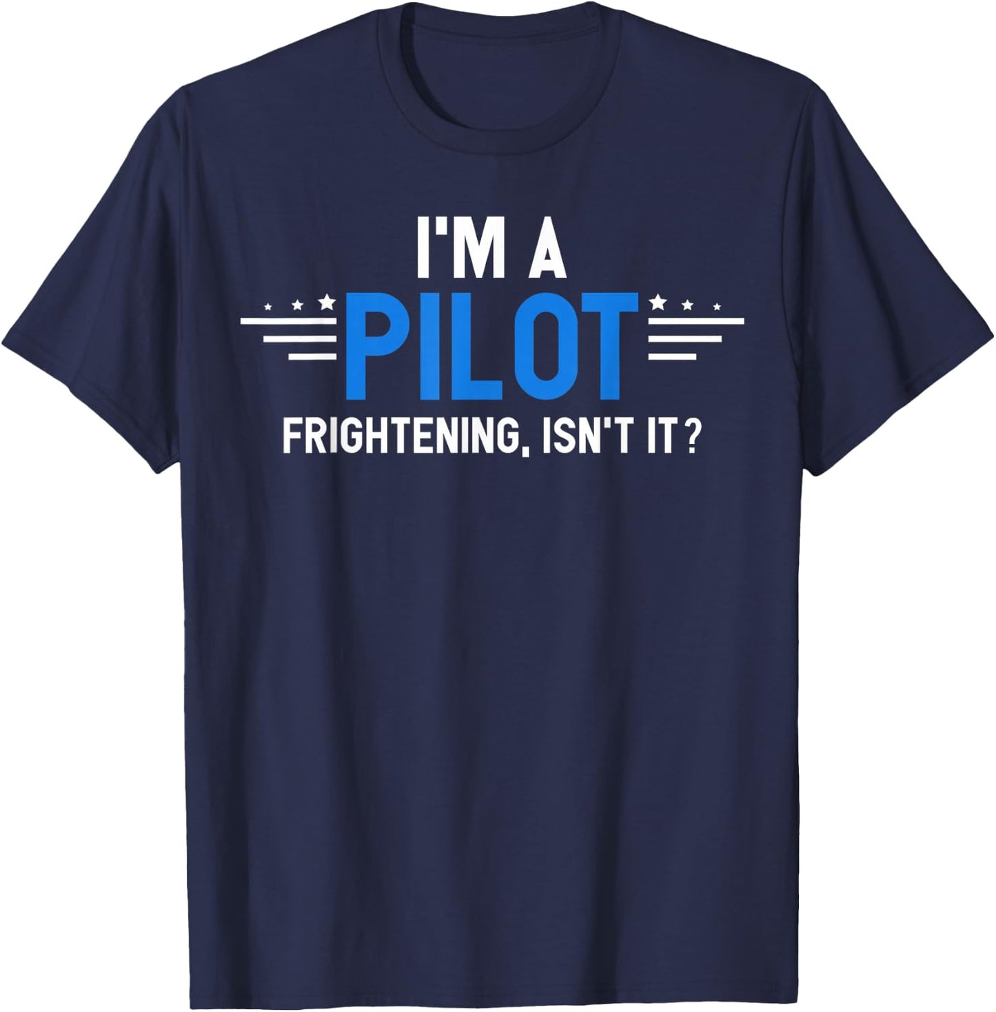 I'm A Pilot Frightening, Isn't It? Aviation Flying Airplane T-Shirt - T-Shirt | Navy