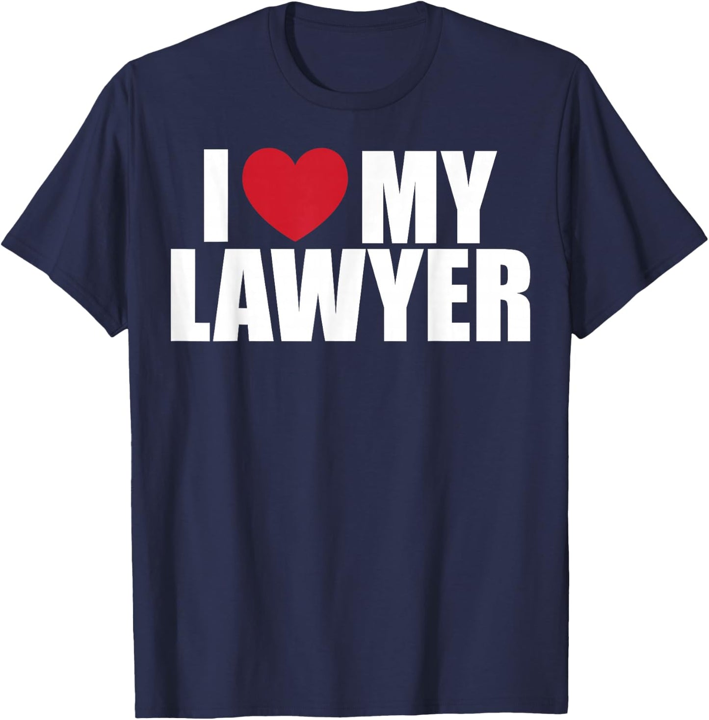 Love Your Lawyer Day I Love My Lawyer Attorney Appreciation T-Shirt - T-Shirt | Navy