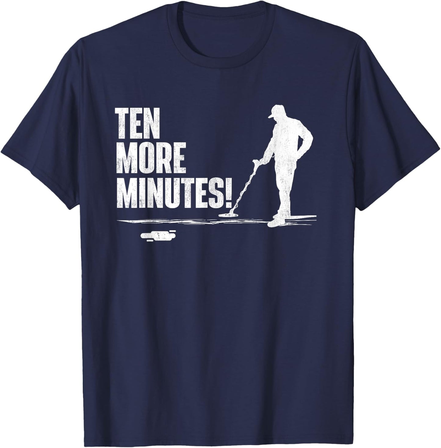 Ten More Minutes - Metal Detecting Treasure Hunt Detectorist T-Shirt - T-Shirt | Navy