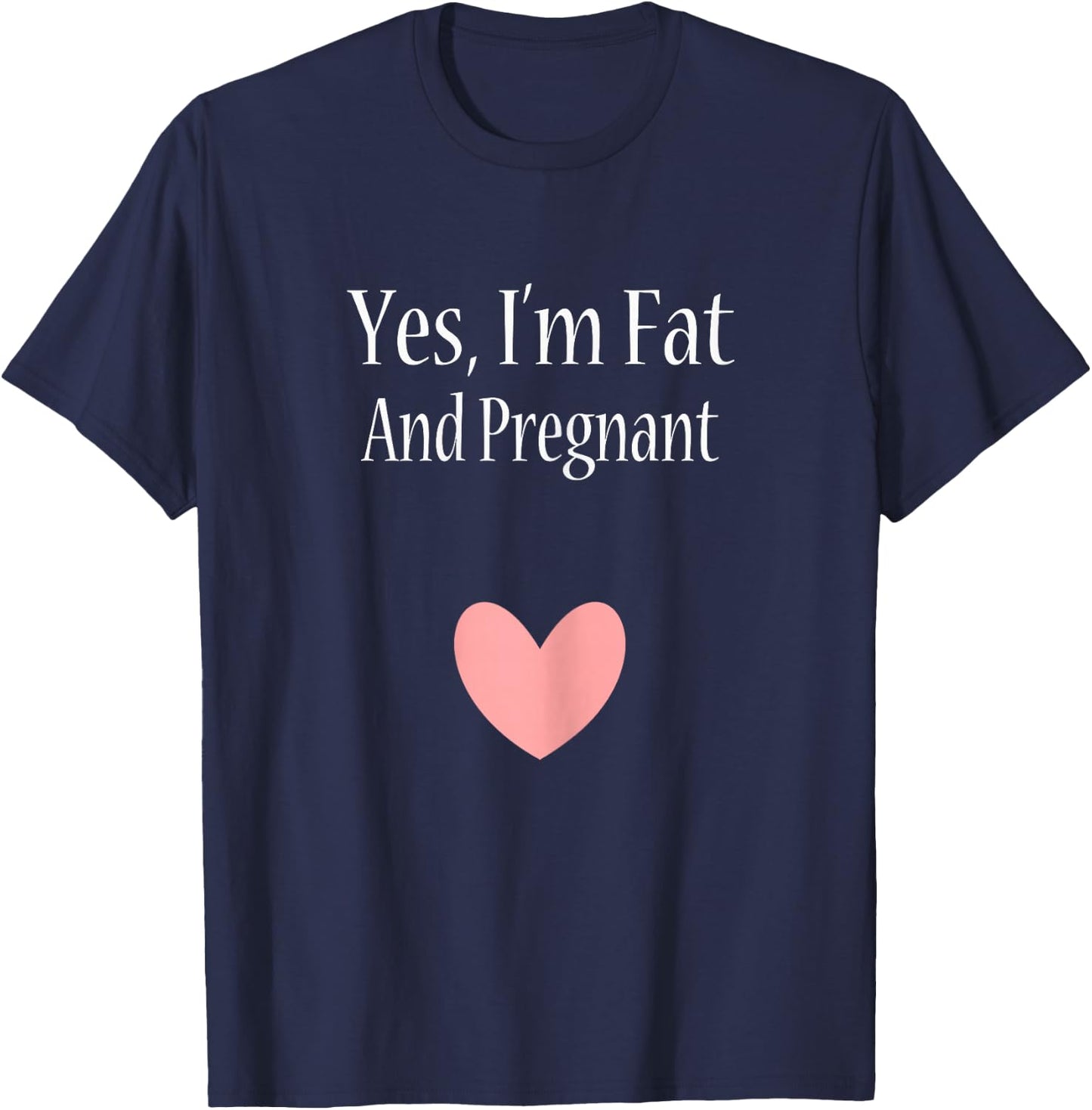 Yes I'm Fat And Pregnant Cute Woman Pregnancy T-Shirt - T-Shirt | Navy