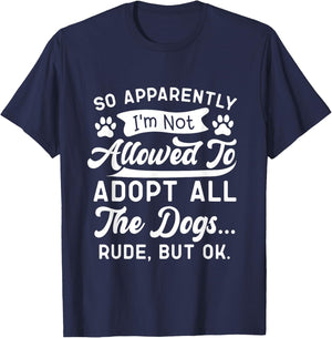 So Apparently I'm Not Allowed To Adopt All The Dog Funny Dog Men Women T-Shirt - T-Shirt | Navy