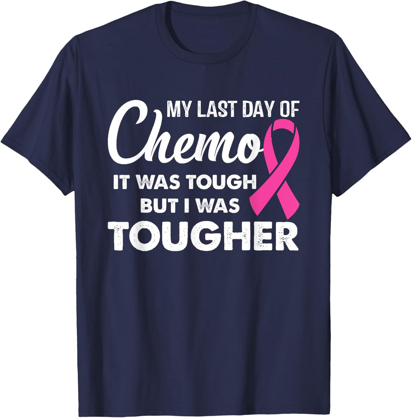 My Last Day of Chemo it Was Tough but I Was Tougher T-Shirt - T-Shirt | Navy